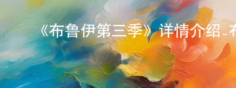 曹建新发布《布鲁伊第三季》详情介绍_布鲁伊第三季已完结在线观看_布鲁伊第三季迅雷下载_欧美动漫